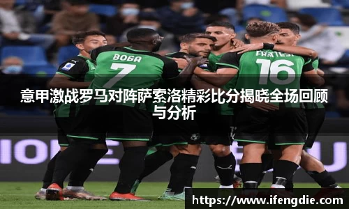 意甲激战罗马对阵萨索洛精彩比分揭晓全场回顾与分析