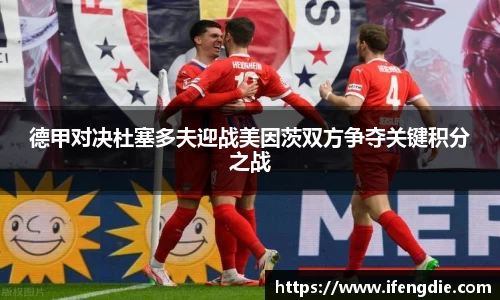 德甲对决杜塞多夫迎战美因茨双方争夺关键积分之战